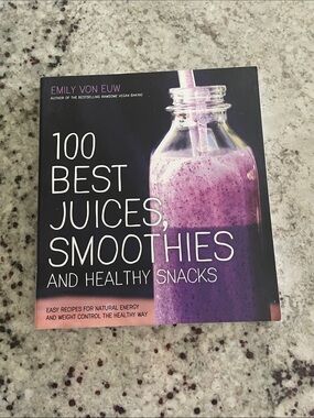 100 Best Juices, Smoothies and Healthy Snacks by Emily Von Euw